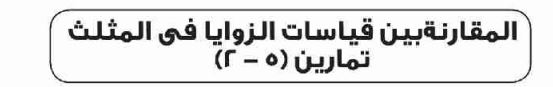 الدرس الثاني المقارنة بين قياسات الزوايا في المثلث